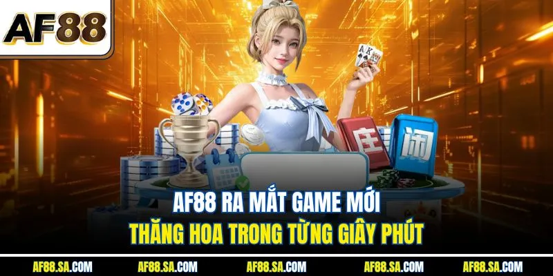 AF88 Ra Mắt Game Mới – Thăng Hoa Trong Từng Giây Phút