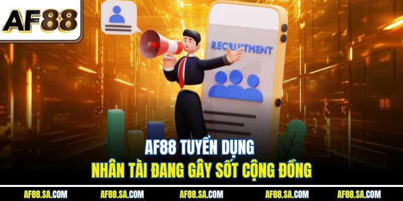 AF88 tuyển dụng nhân tài đang gây sốt cộng đồng