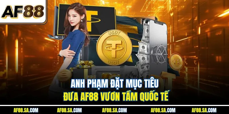 Anh Phạm đặt mục tiêu đưa AF88 vươn tầm quốc tế