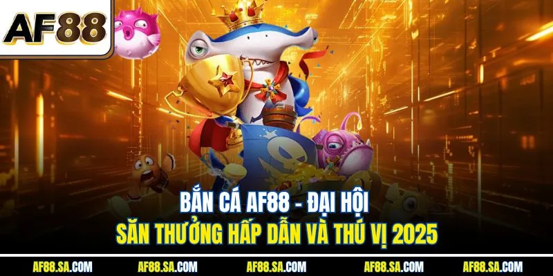 Mẹo săn cá AF88 và chiến thuật hạ boss đại dương