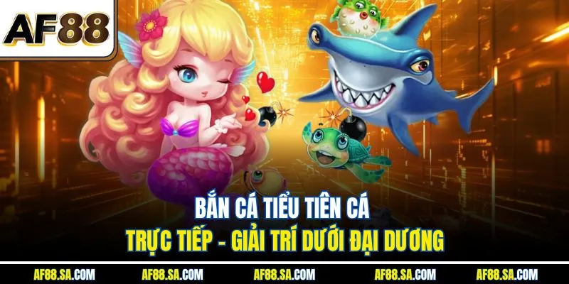 Bắn cá tiểu tiên cá trực tiếp được yêu thích