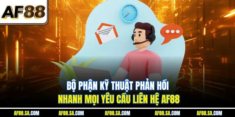 Bộ phận kỹ thuật phản hồi nhanh mọi yêu cầu liên hệ AF88