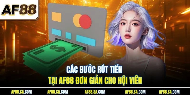 Rút Tiền AF88 - Các Bước An Toàn, Thành Công Ngay Lần Đầu