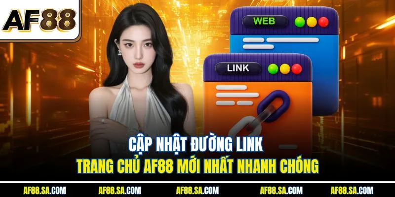 Cập Nhật Đường Link Trang Chủ AF88 Mới Nhất Nhanh Chóng