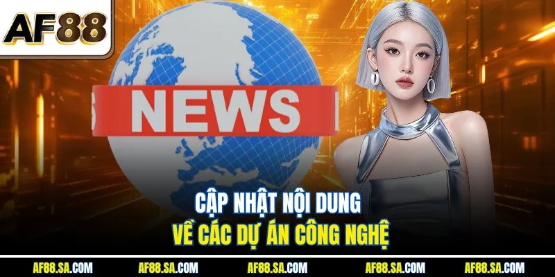 Cập nhật nội dung về các dự án công nghệ