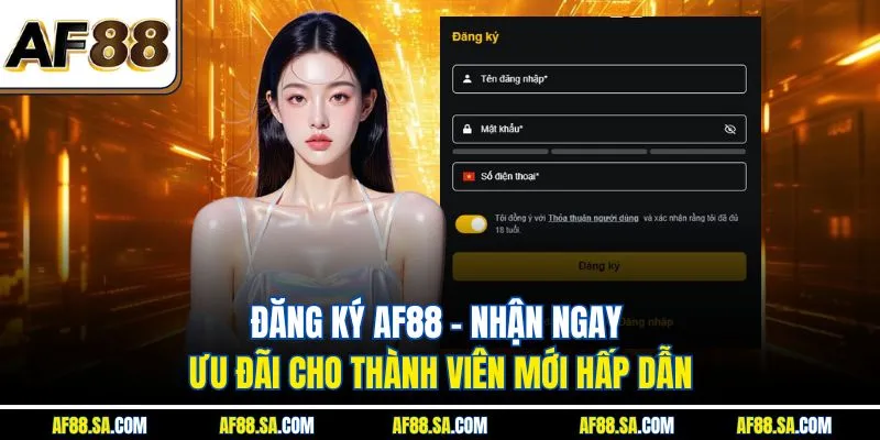 Đăng Ký AF88 - Nhận Ngay Ưu Đãi Cho Thành Viên Mới Hấp Dẫn