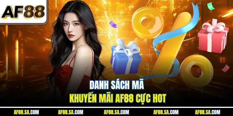 Danh sách mã khuyến mãi AF88 cực hot