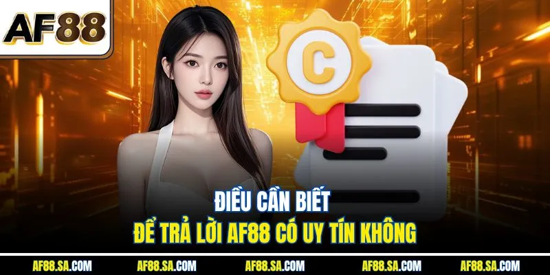 Điều cần biết để trả lời AF88 có uy tín không