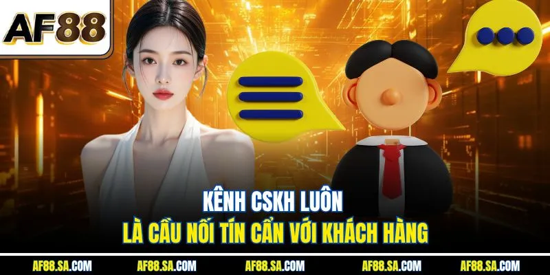 Kênh CSKH luôn là cầu nối tín cẩn với khách hàng