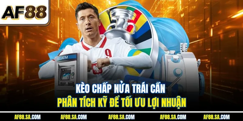 Kèo chấp nửa trái cần phân tích kỹ để tối ưu lợi nhuận