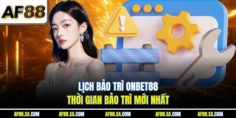 Lịch AF88 bảo trì hàng tuần cập nhật thời gian mới nhất