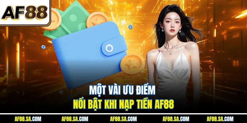 Một vài ưu điểm nổi bật khi nạp tiền AF88