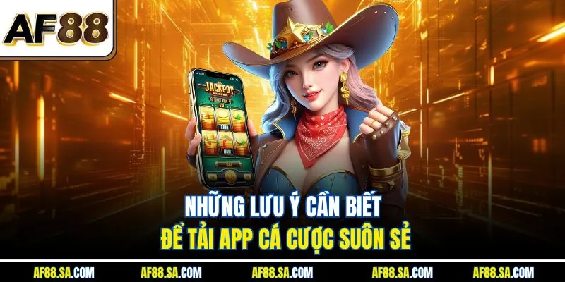 Những lưu ý cần biết để tải app cá cược suôn sẻ