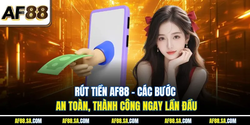 Các bước rút tiền tại AF88 đơn giản cho hội viên