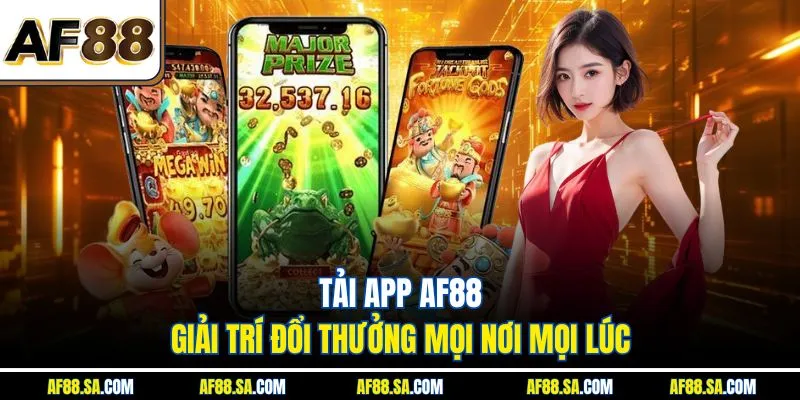 Tải App AF88 - Giải Trí Đổi Thưởng Mọi Nơi Mọi Lúc