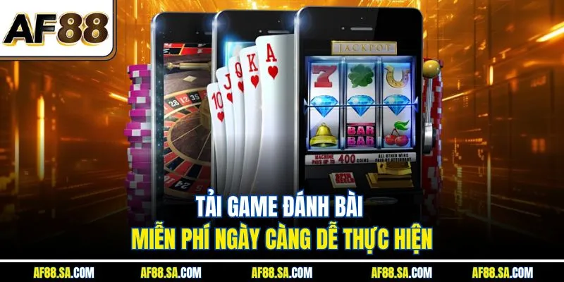 Tải game đánh bài miễn phí ngày càng dễ thực hiện
