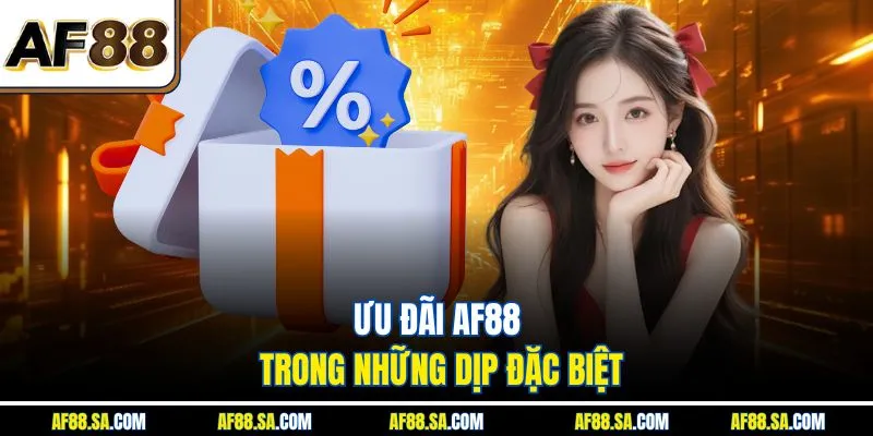 Ưu đãi AF88 trong những dịp đặc biệt
