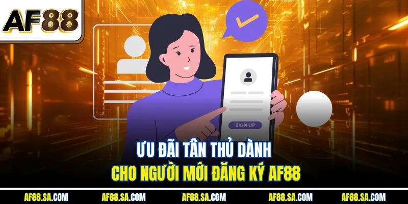 ​​Ưu đãi tân thủ dành cho người mới đăng ký AF88
