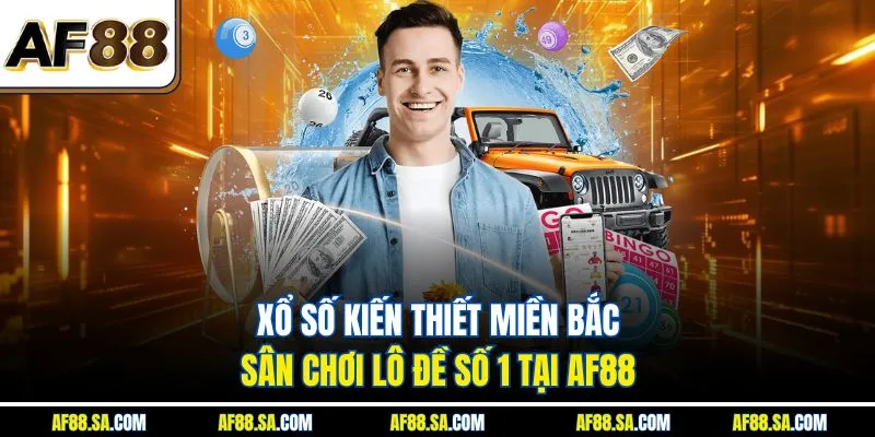 Xổ Số Kiến Thiết Miền Bắc - Sân Chơi Lô Đề Số 1 Tại AF88